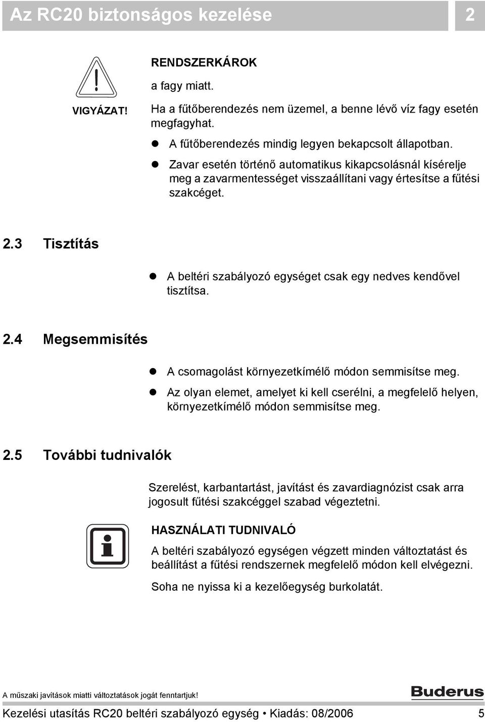 3 Tisztítás A beltéri szabályozó egységet csak egy nedves kendővel tisztítsa. 2.4 Megsemmisítés A csomagolást környezetkímélő módon semmisítse meg.