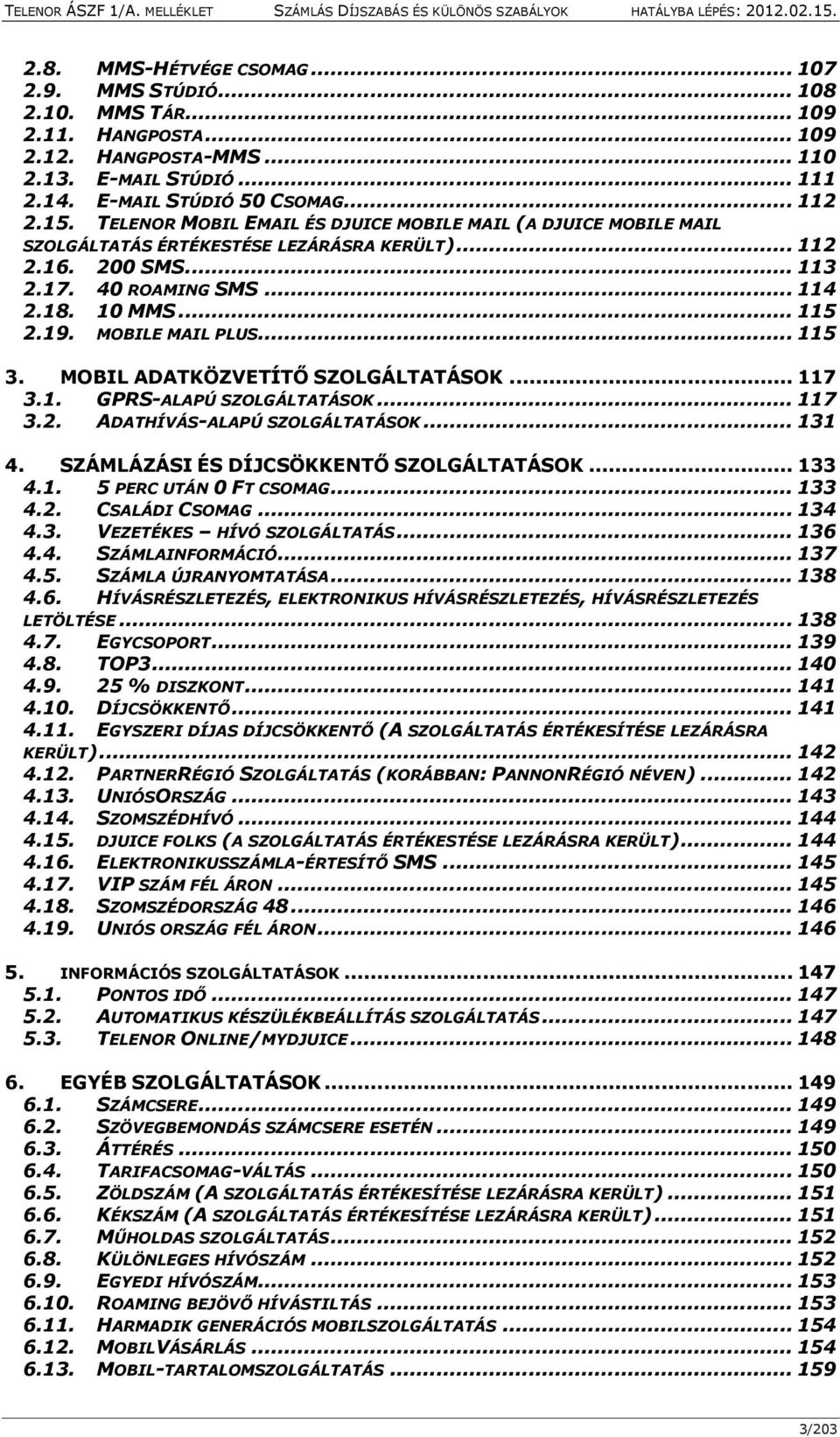 MOBILE MAIL PLUS... 115 3. MOBIL ADATKÖZVETÍTŐ SZOLGÁLTATÁSOK... 117 3.1. GPRS-ALAPÚ SZOLGÁLTATÁSOK... 117 3.2. ADATHÍVÁS-ALAPÚ SZOLGÁLTATÁSOK... 131 4. SZÁMLÁZÁSI ÉS DÍJCSÖKKENTŐ SZOLGÁLTATÁSOK.