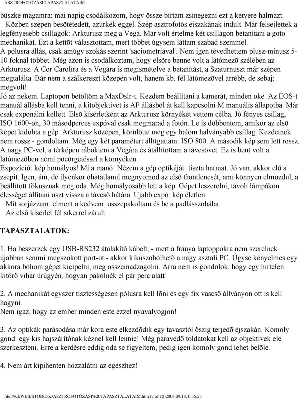 A pólusra állás, csak amúgy szokás szerint 'saciometriával'. Nem igen tévedhettem plusz-minusz 5-10 foknál többet. Még azon is csodálkoztam, hogy elsõre benne volt a látómezõ szélében az Arkturusz.