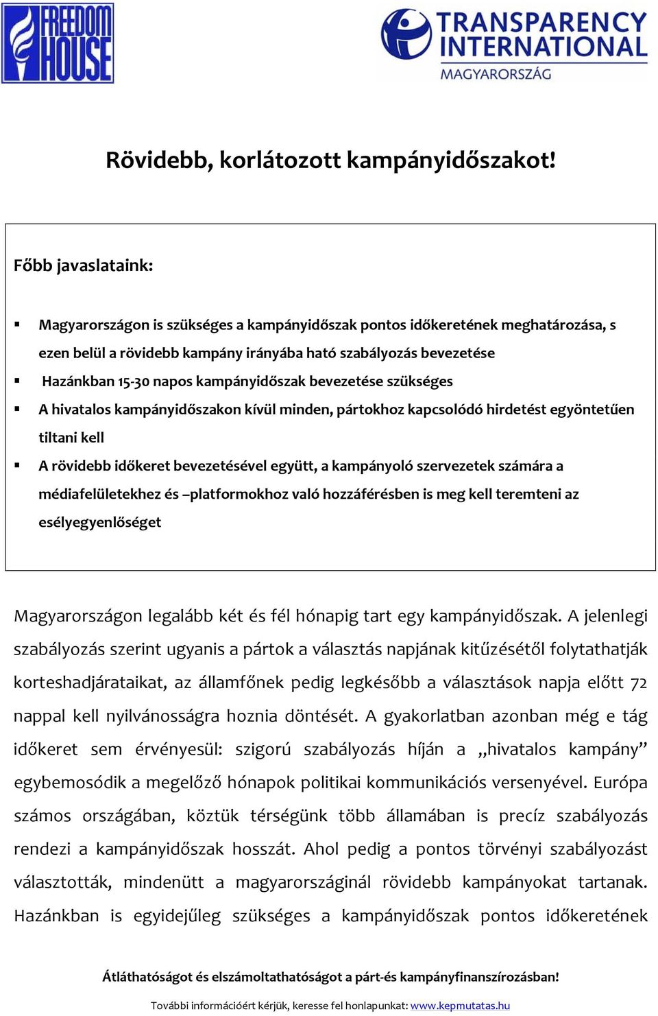 kampányidőszak bevezetése szükséges A hivatalos kampányidőszakon kívül minden, pártokhoz kapcsolódó hirdetést egyöntetűen tiltani kell A rövidebb időkeret bevezetésével együtt, a kampányoló