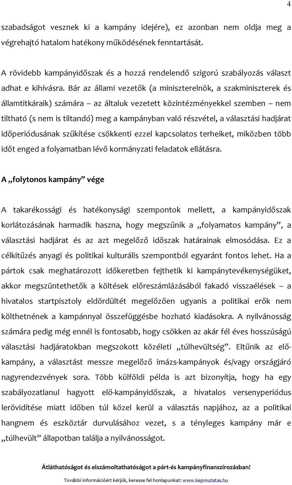 Bár az állami vezetők (a miniszterelnök, a szakminiszterek és államtitkáraik) számára az általuk vezetett közintézményekkel szemben nem tiltható (s nem is tiltandó) meg a kampányban való részvétel, a