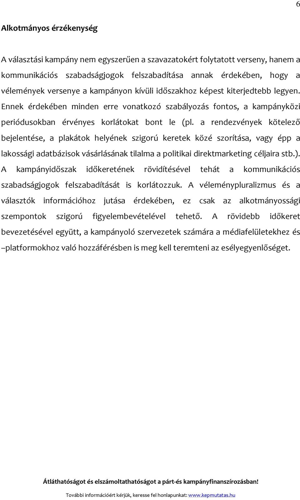 a rendezvények kötelező bejelentése, a plakátok helyének szigorú keretek közé szorítása, vagy épp a lakossági adatbázisok vásárlásának tilalma a politikai direktmarketing céljaira stb.).