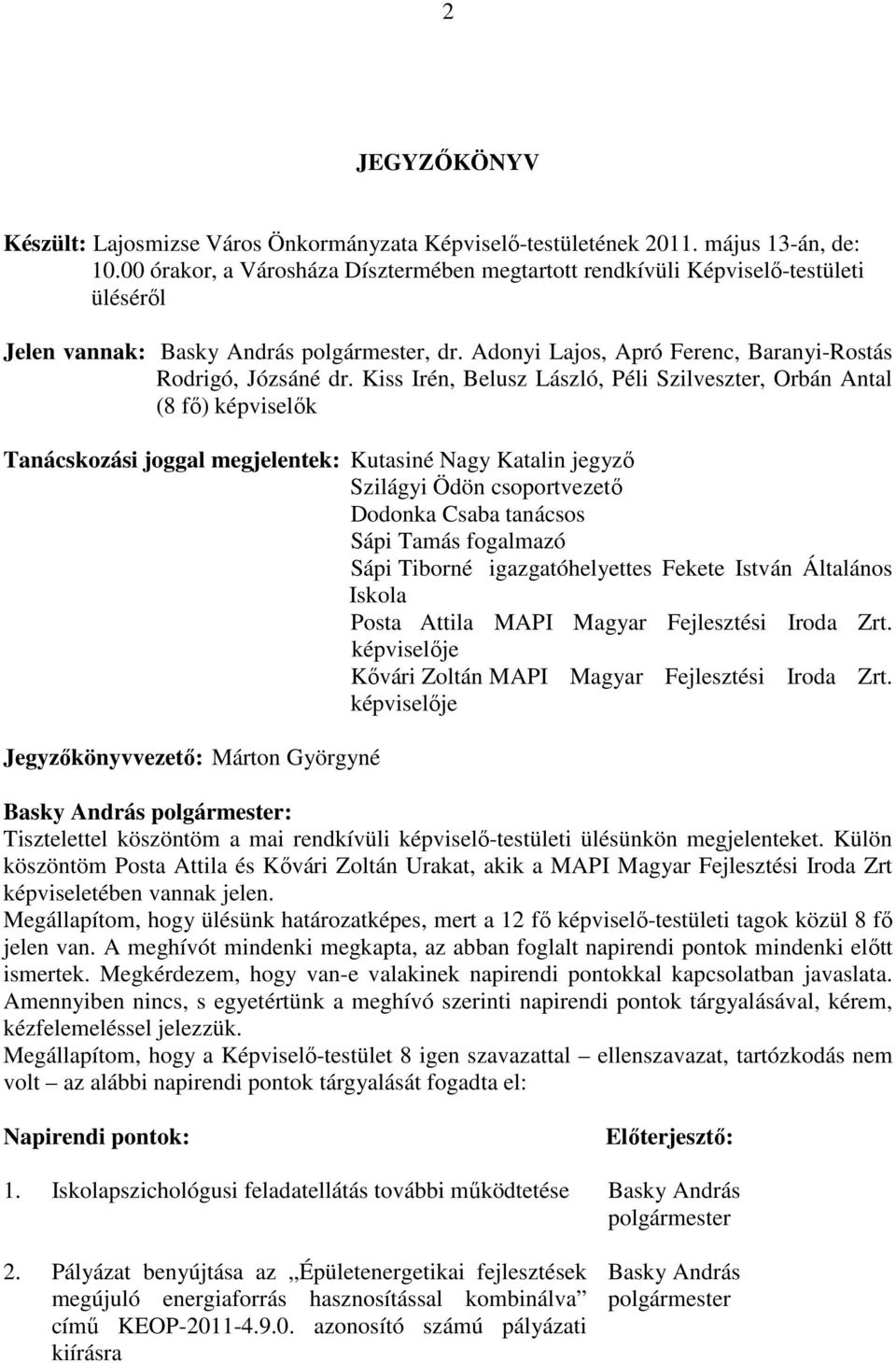 Kiss Irén, Belusz László, Péli Szilveszter, Orbán Antal (8 fı) képviselık Tanácskozási joggal megjelentek: Kutasiné Nagy Katalin jegyzı Szilágyi Ödön csoportvezetı Dodonka Csaba tanácsos Sápi Tamás