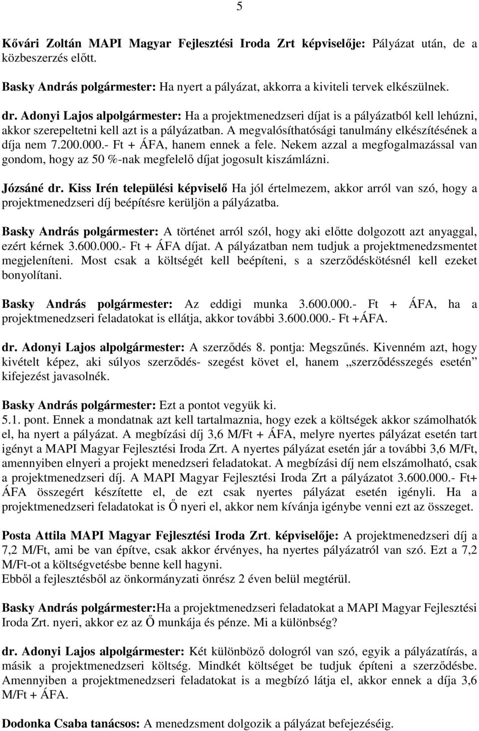 000.- Ft + ÁFA, hanem ennek a fele. Nekem azzal a megfogalmazással van gondom, hogy az 50 %-nak megfelelı díjat jogosult kiszámlázni. Józsáné dr.