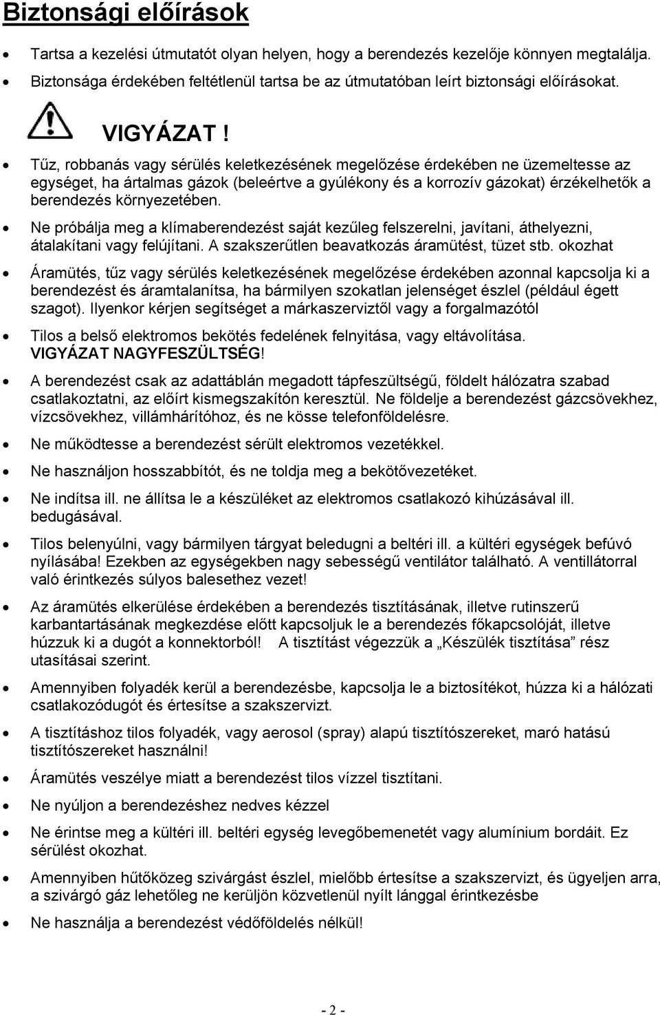 Tűz, robbanás vagy sérülés keletkezésének megelőzése érdekében ne üzemeltesse az egységet, ha ártalmas gázok (beleértve a gyúlékony és a korrozív gázokat) érzékelhetők a berendezés környezetében.