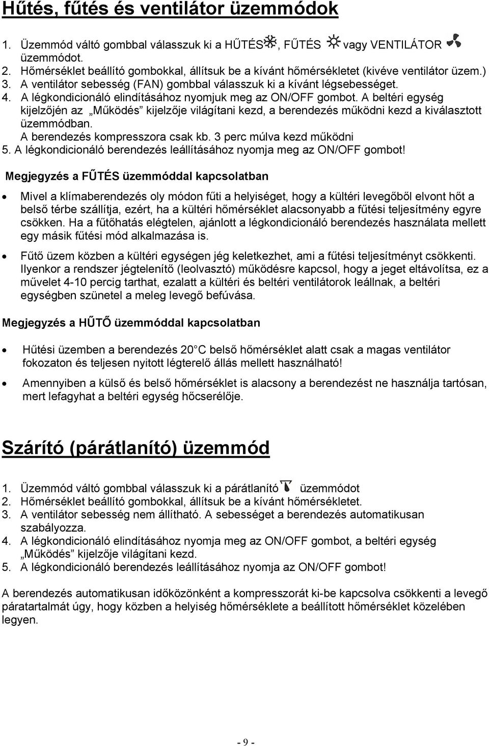 A légkondicionáló elindításához nyomjuk meg az ON/OFF gombot. A beltéri egység kijelzőjén az Működés kijelzője világítani kezd, a berendezés működni kezd a kiválasztott üzemmódban.