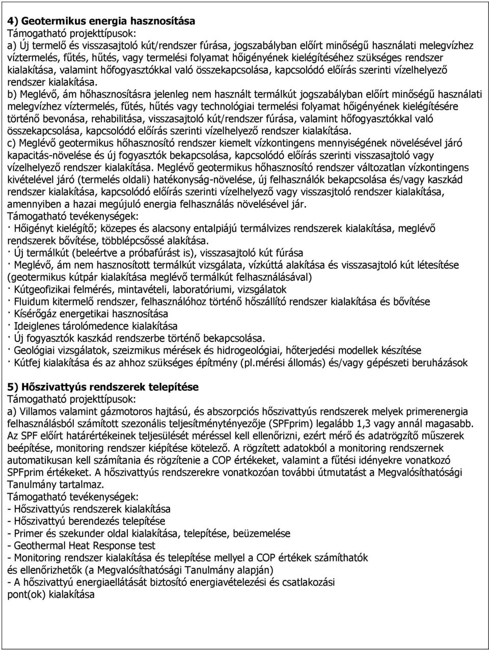 b) Meglévő, ám hőhasznosításra jelenleg nem használt termálkút jogszabályban előírt minőségű használati melegvízhez víztermelés, fűtés, hűtés vagy technológiai termelési folyamat hőigényének