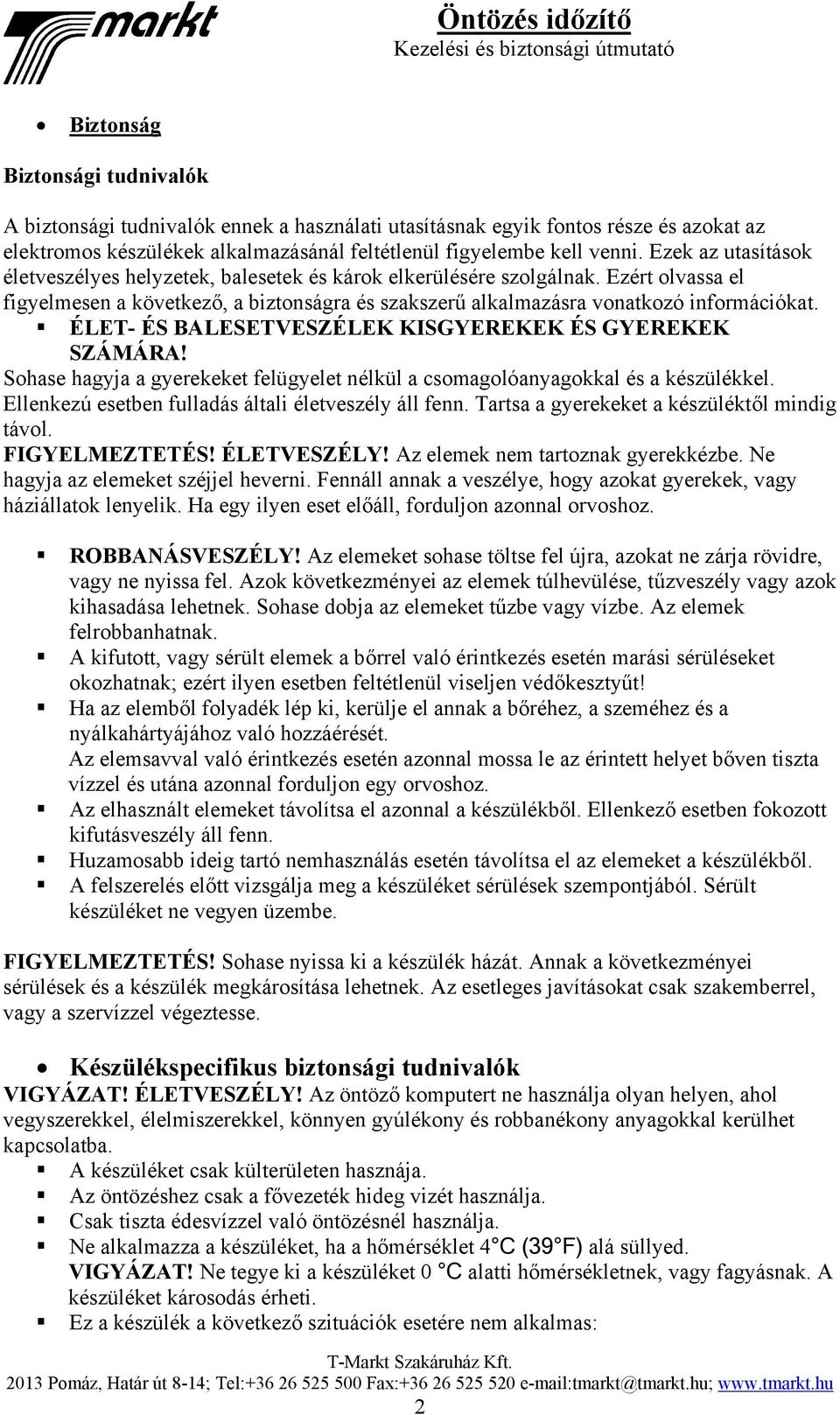 ÉLET- ÉS BALESETVESZÉLEK KISGYEREKEK ÉS GYEREKEK SZÁMÁRA! Sohase hagyja a gyerekeket felügyelet nélkül a csomagolóanyagokkal és a készülékkel. Ellenkezú esetben fulladás általi életveszély áll fenn.