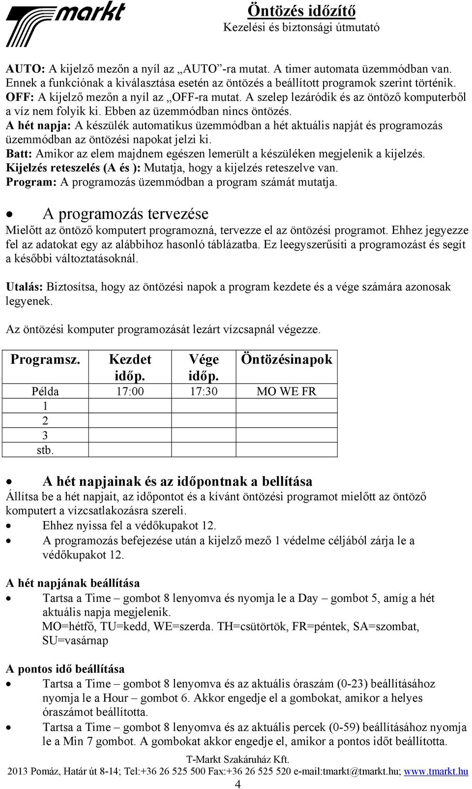 A hét napja: A készülék automatikus üzemmódban a hét aktuális napját és programozás üzemmódban az öntözési napokat jelzi ki.