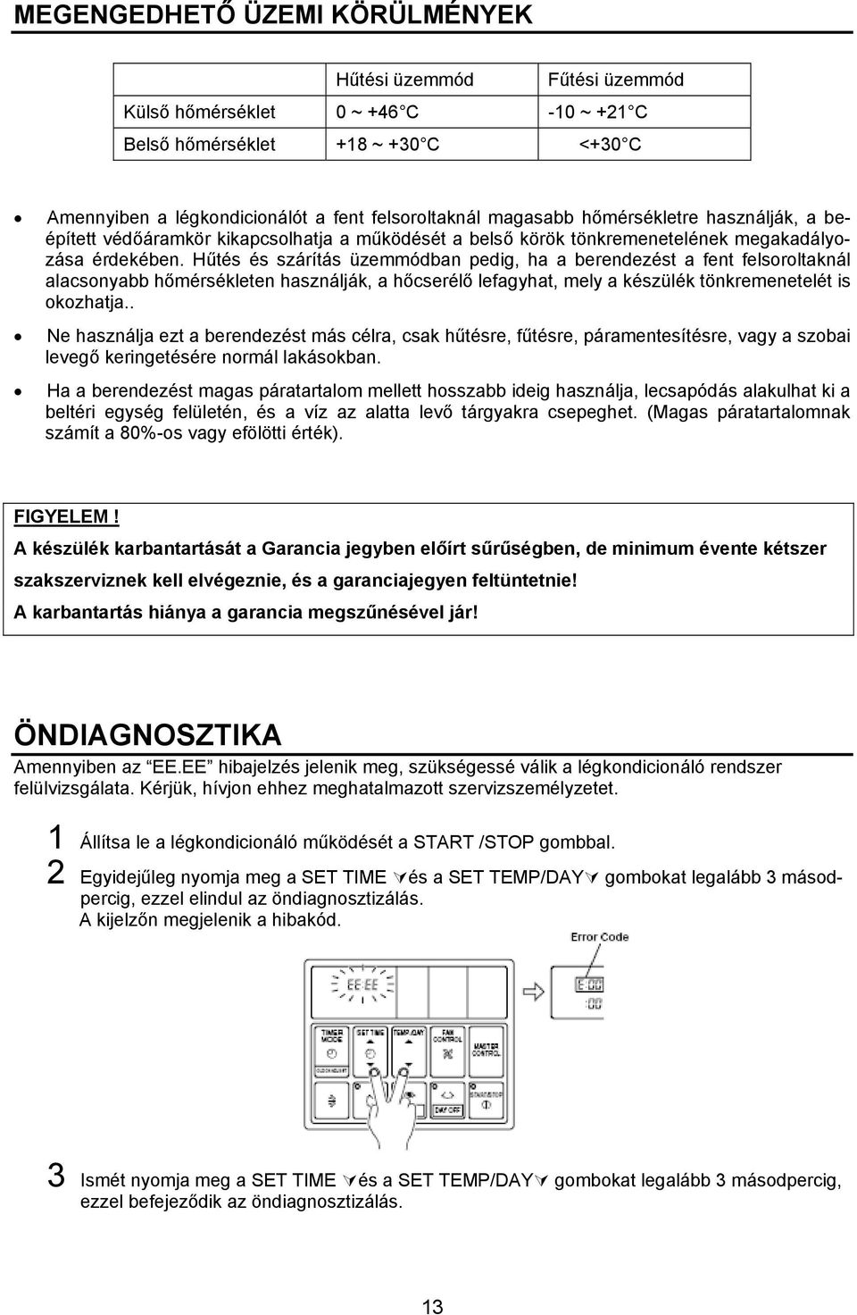 Hűtés és szárítás üzemmódban pedig, ha a berendezést a fent felsoroltaknál alacsonyabb hőmérsékleten használják, a hőcserélő lefagyhat, mely a készülék tönkremenetelét is okozhatja.