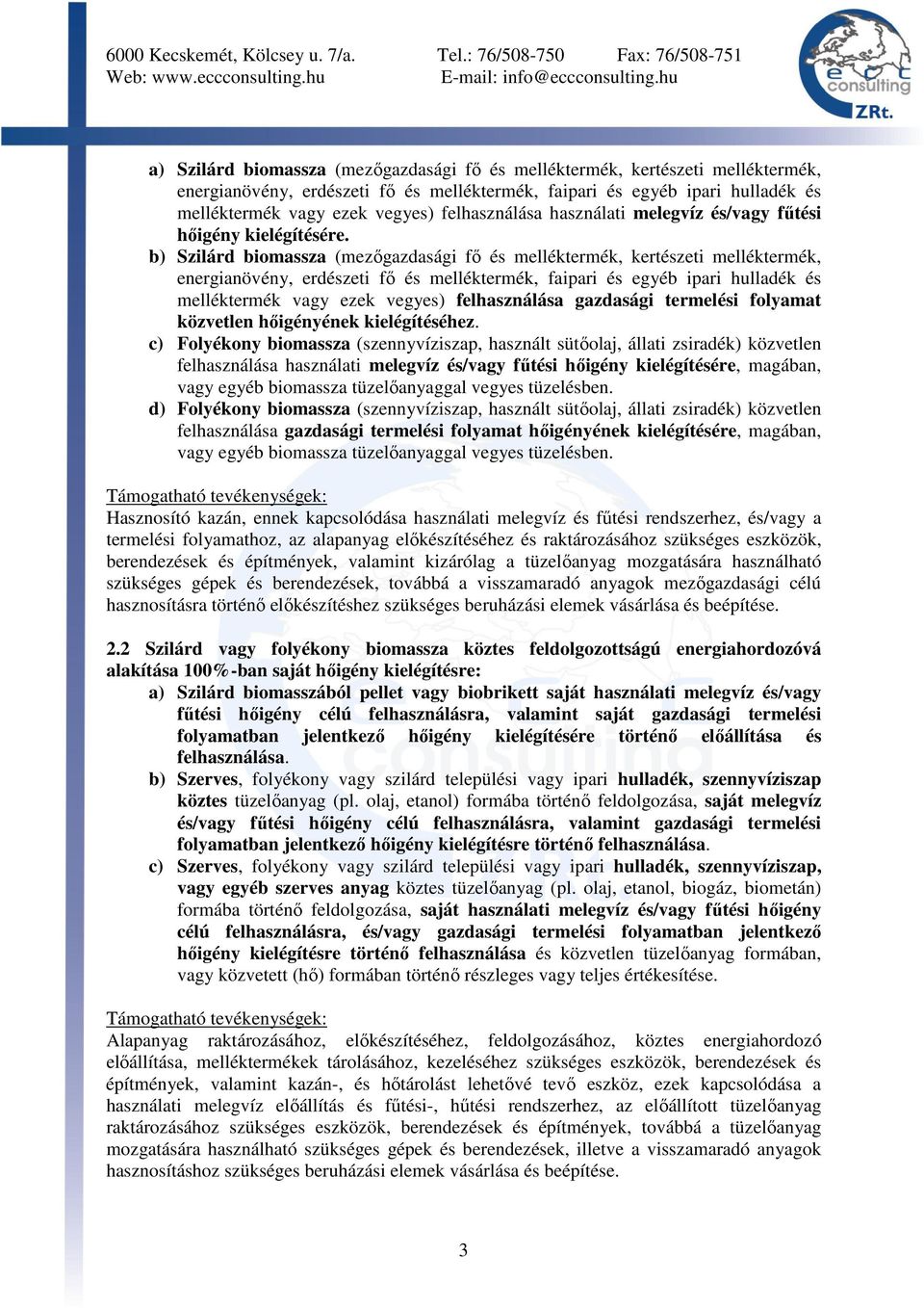 b) Szilárd biomassza (mezıgazdasági fı és melléktermék, kertészeti melléktermék, energianövény, erdészeti fı és melléktermék, faipari és egyéb ipari hulladék és melléktermék vagy ezek vegyes)