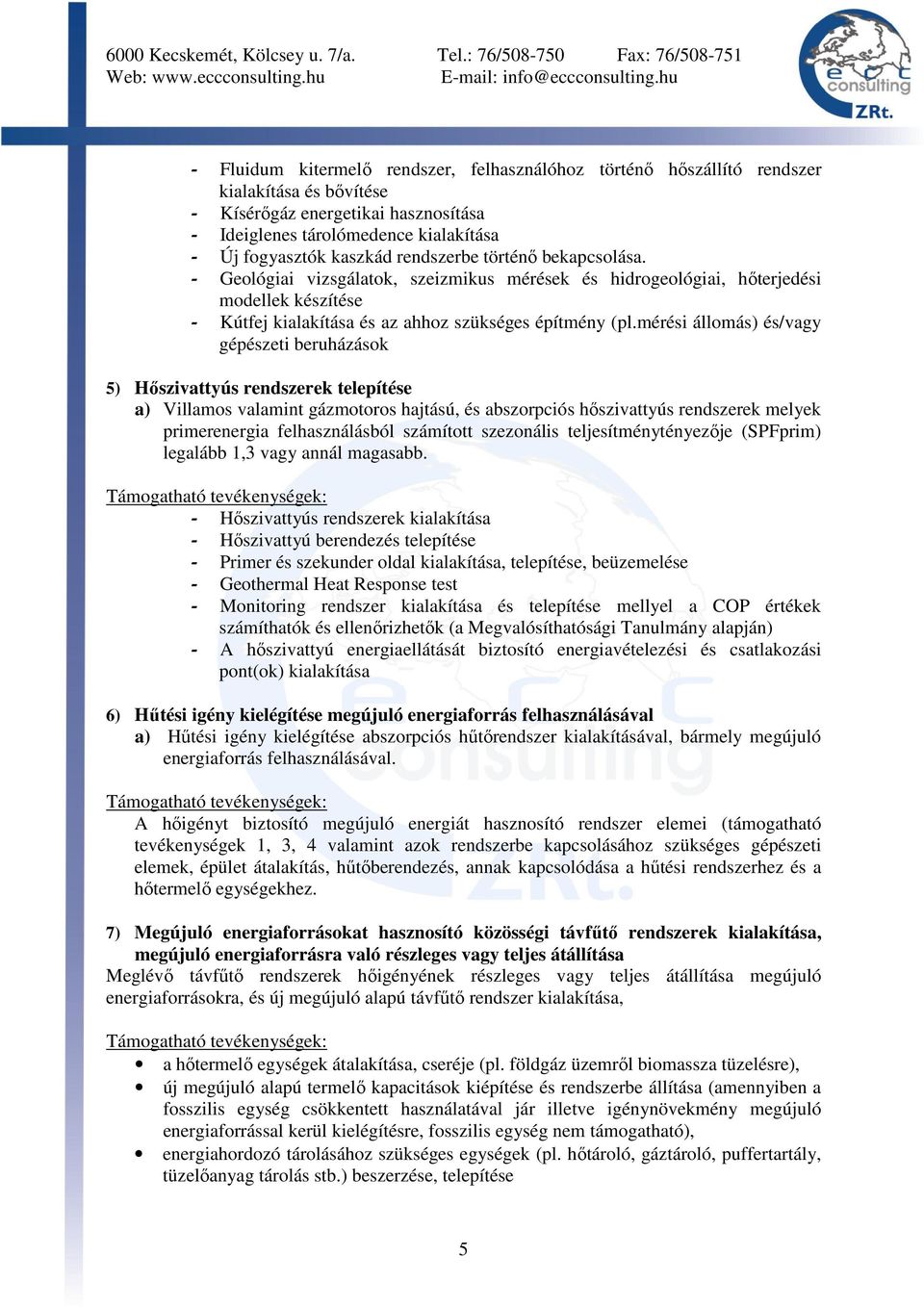 mérési állomás) és/vagy gépészeti beruházások 5) Hıszivattyús rendszerek telepítése a) Villamos valamint gázmotoros hajtású, és abszorpciós hıszivattyús rendszerek melyek primerenergia