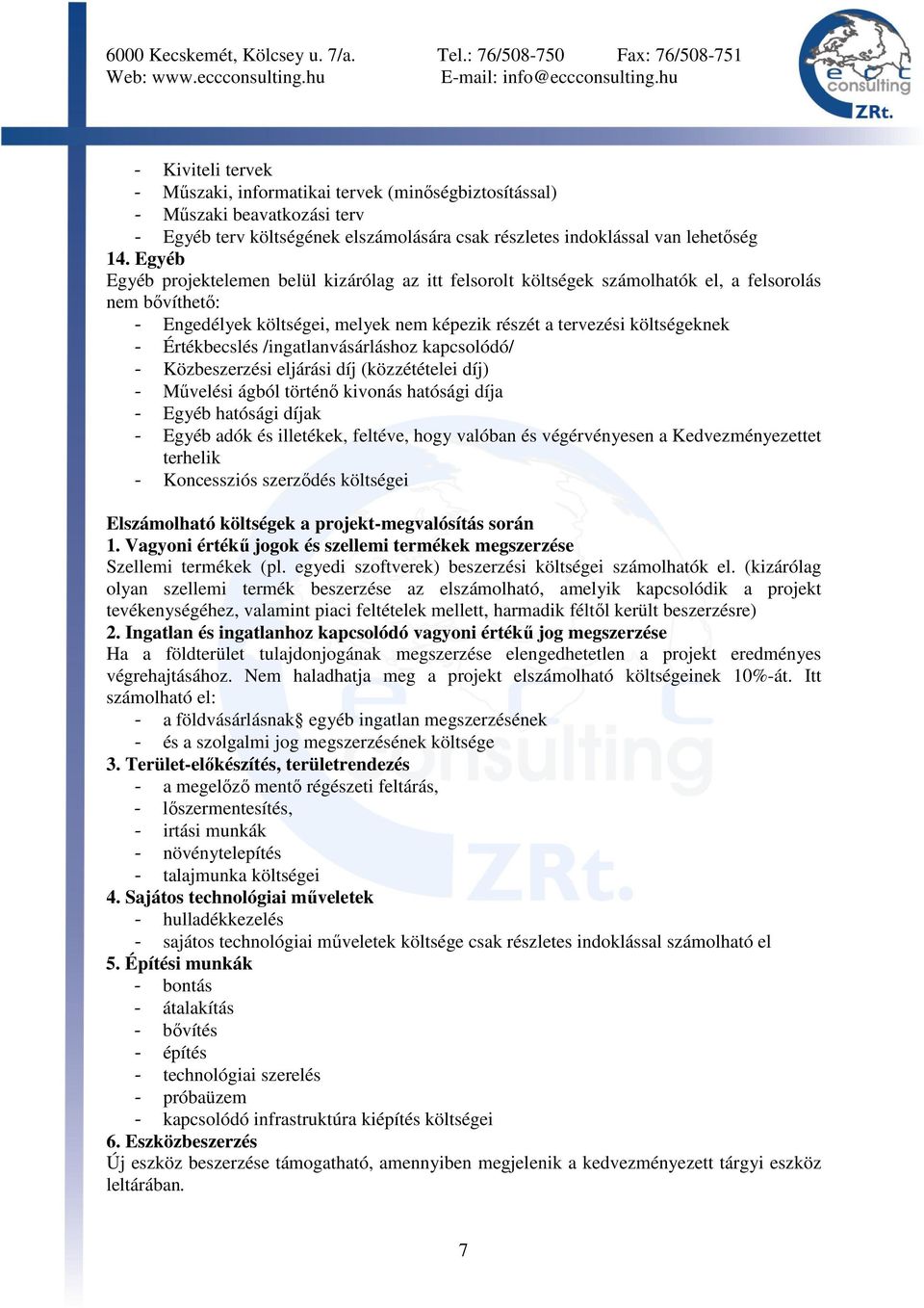 Értékbecslés /ingatlanvásárláshoz kapcsolódó/ - Közbeszerzési eljárási díj (közzétételei díj) - Mővelési ágból történı kivonás hatósági díja - Egyéb hatósági díjak - Egyéb adók és illetékek, feltéve,