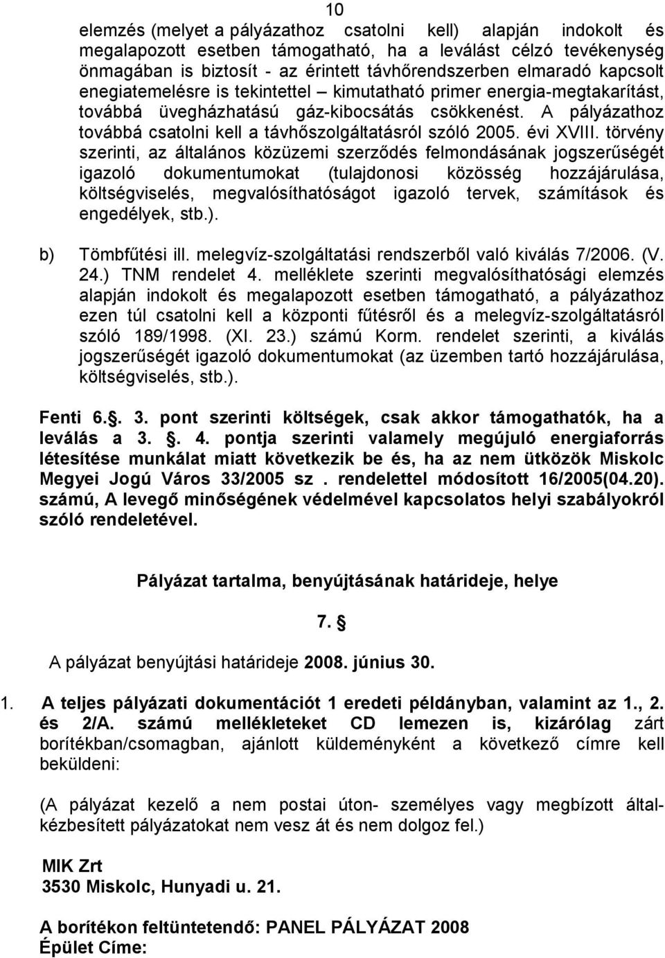 A pályázathoz továbbá csatolni kell a távhőszolgáltatásról szóló 2005. évi XVIII.