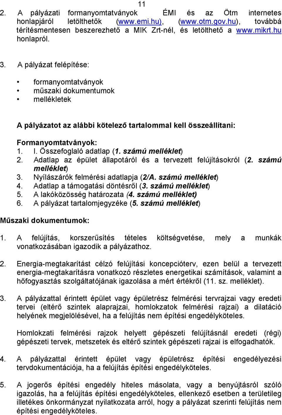 Összefoglaló adatlap (1. számú melléklet) 2. Adatlap az épület állapotáról és a tervezett felújításokról (2. számú melléklet) 3. Nyílászárók felmérési adatlapja (2/A. számú melléklet) 4.