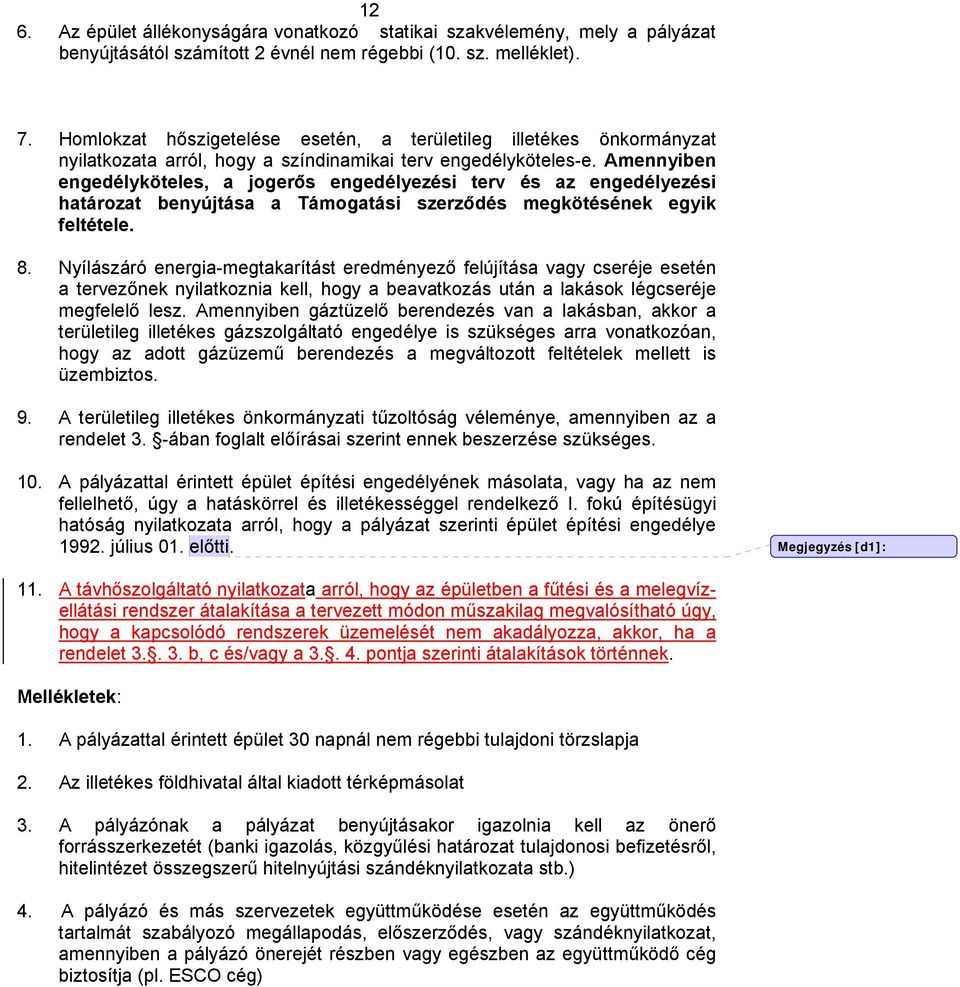 Amennyiben engedélyköteles, a jogerős engedélyezési terv és az engedélyezési határozat benyújtása a Támogatási szerződés megkötésének egyik feltétele. 8.