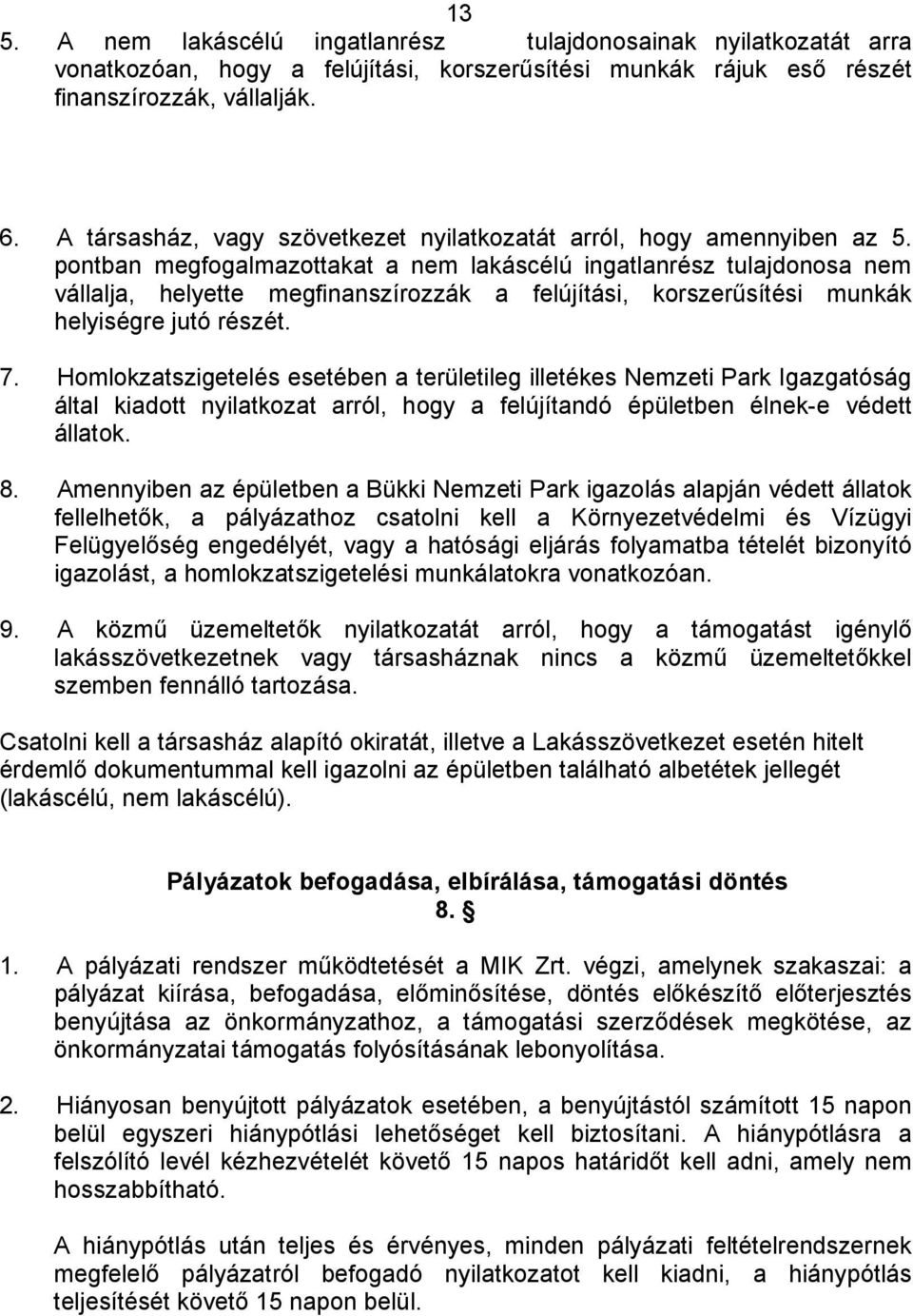 pontban megfogalmazottakat a nem lakáscélú ingatlanrész tulajdonosa nem vállalja, helyette megfinanszírozzák a felújítási, korszerűsítési munkák helyiségre jutó részét. 7.