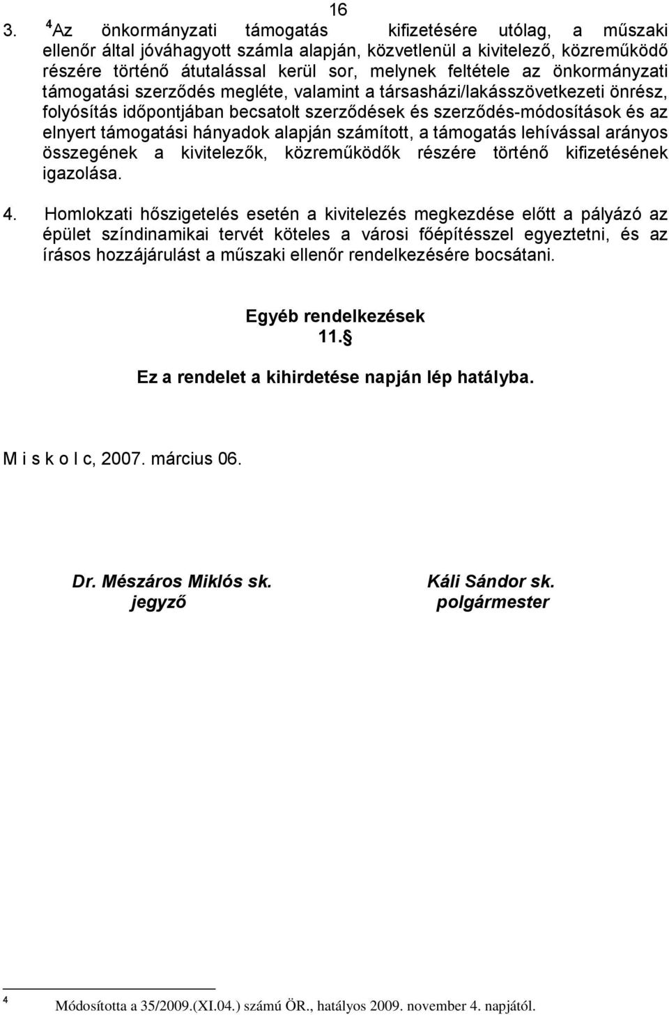 támogatási hányadok alapján számított, a támogatás lehívással arányos összegének a kivitelezők, közreműködők részére történő kifizetésének igazolása. 4.