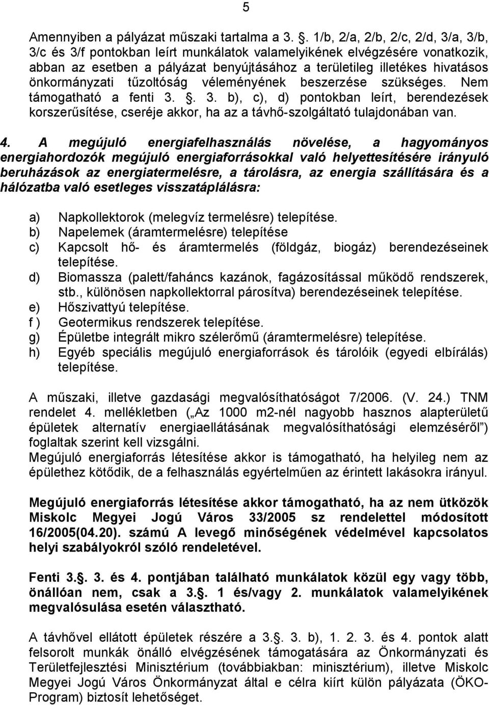 önkormányzati tűzoltóság véleményének beszerzése szükséges. Nem támogatható a fenti 3.