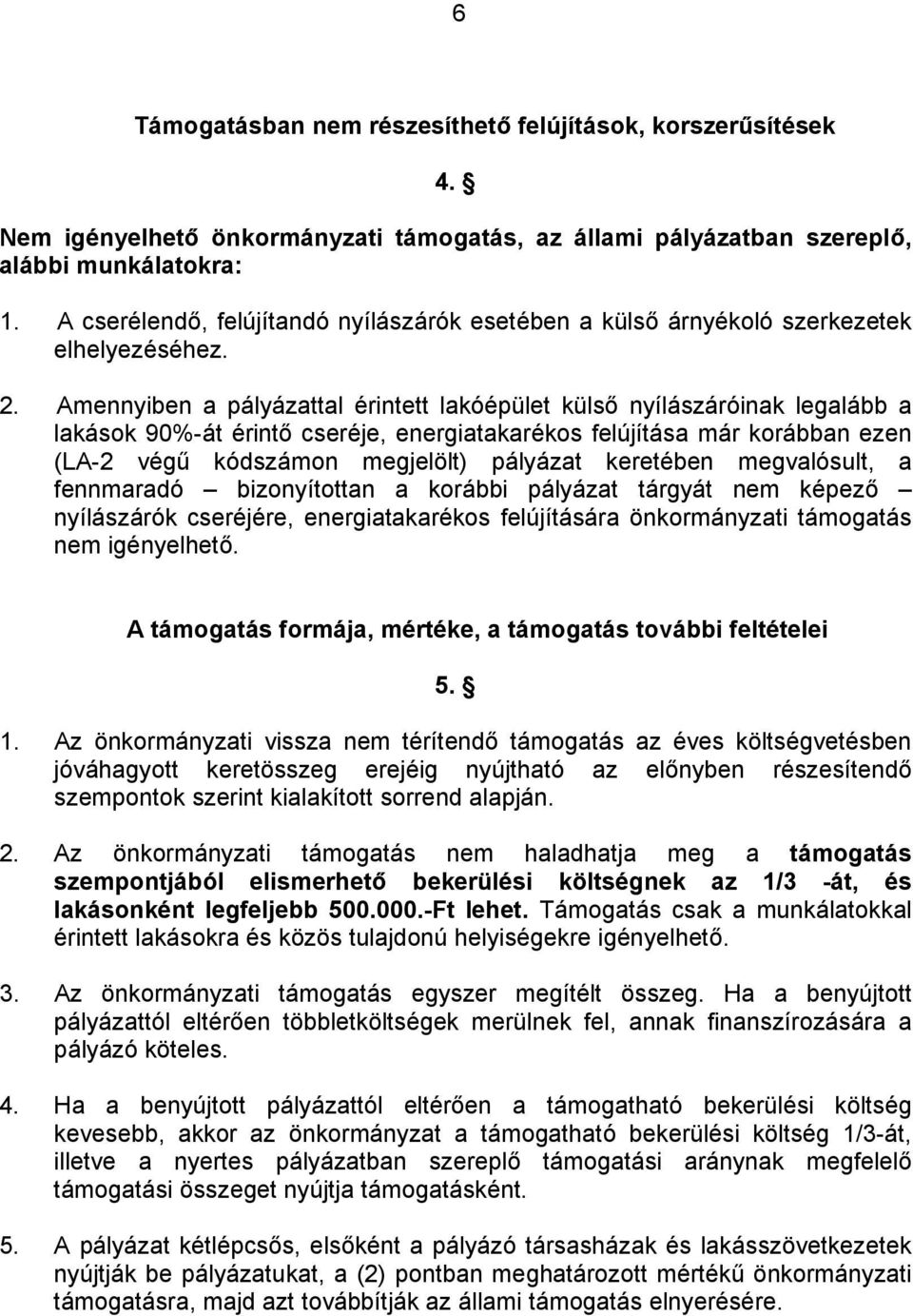 Amennyiben a pályázattal érintett lakóépület külső nyílászáróinak legalább a lakások 90%-át érintő cseréje, energiatakarékos felújítása már korábban ezen (LA-2 végű kódszámon megjelölt) pályázat