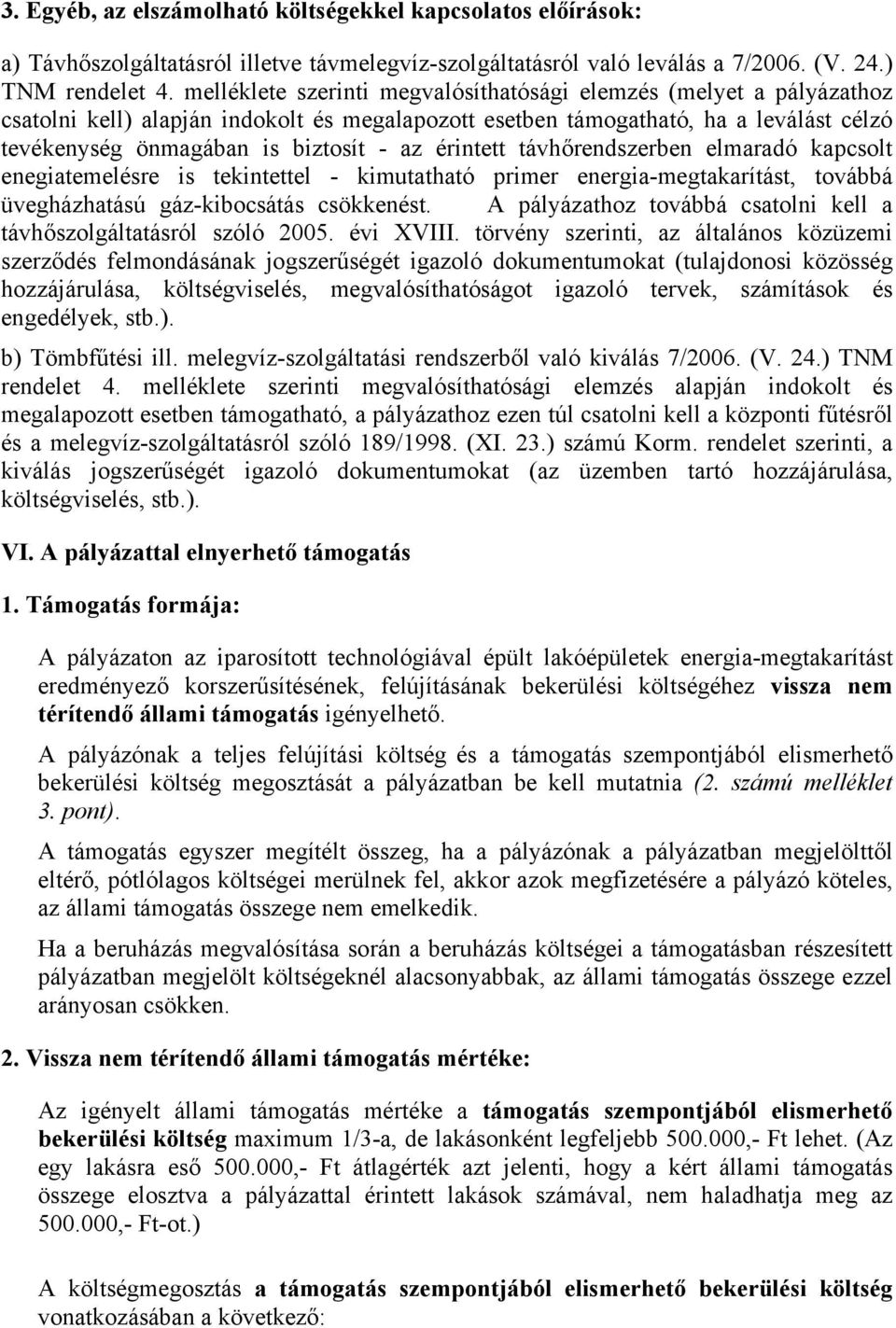 érintett távhőrendszerben elmaradó kapcsolt enegiatemelésre is tekintettel - kimutatható primer energia-megtakarítást, továbbá üvegházhatású gáz-kibocsátás csökkenést.