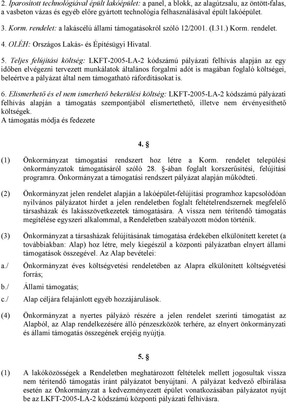 Teljes felújítási költség: LKFT-2005-LA-2 kódszámú pályázati felhívás alapján az egy időben elvégezni tervezett munkálatok általános forgalmi adót is magában foglaló költségei, beleértve a pályázat