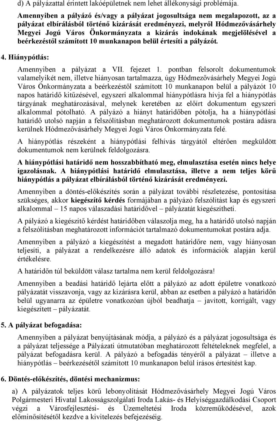 indokának megjelölésével a beérkezéstől számított 10 munkanapon belül értesíti a pályázót. 4. Hiánypótlás: Amennyiben a pályázat a VII. fejezet 1.