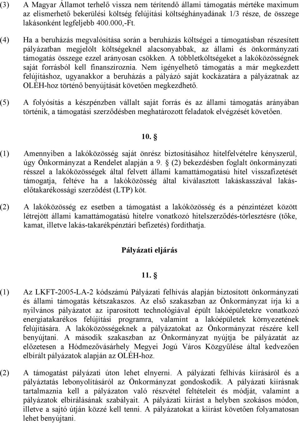 (4) Ha a beruházás megvalósítása során a beruházás költségei a támogatásban részesített pályázatban megjelölt költségeknél alacsonyabbak, az állami és önkormányzati támogatás összege ezzel arányosan