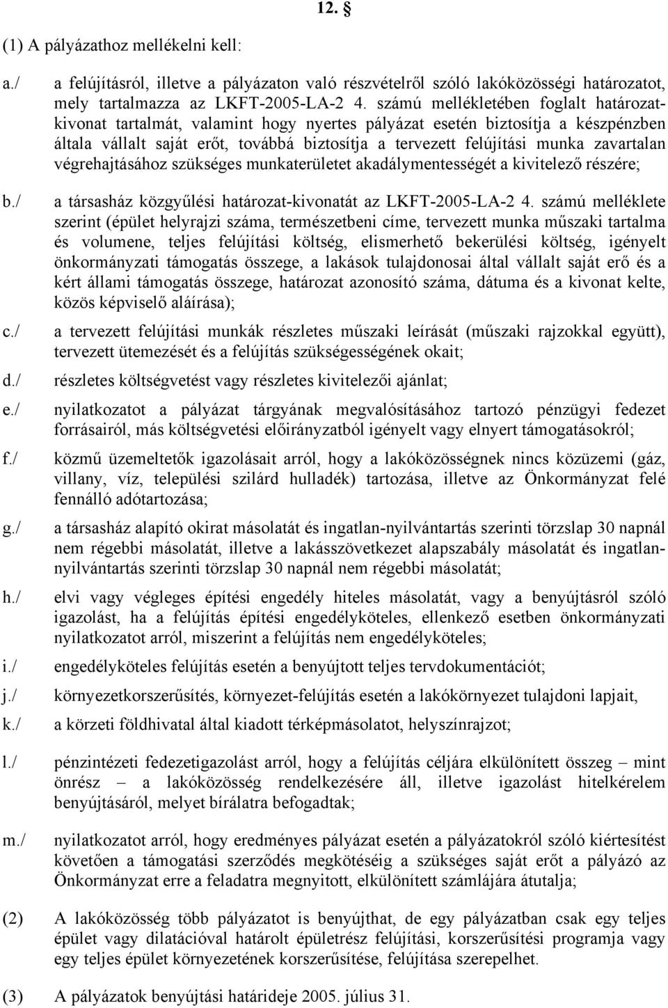 számú mellékletében foglalt határozatkivonat tartalmát, valamint hogy nyertes pályázat esetén biztosítja a készpénzben általa vállalt saját erőt, továbbá biztosítja a tervezett felújítási munka