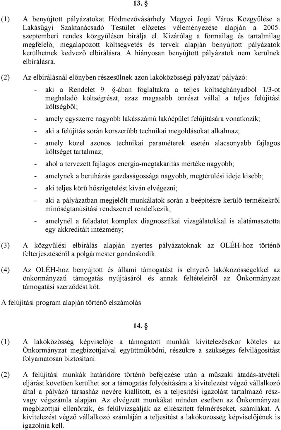 A hiányosan benyújtott pályázatok nem kerülnek elbírálásra. (2) Az elbírálásnál előnyben részesülnek azon lakóközösségi pályázat/ pályázó: - aki a Rendelet 9.