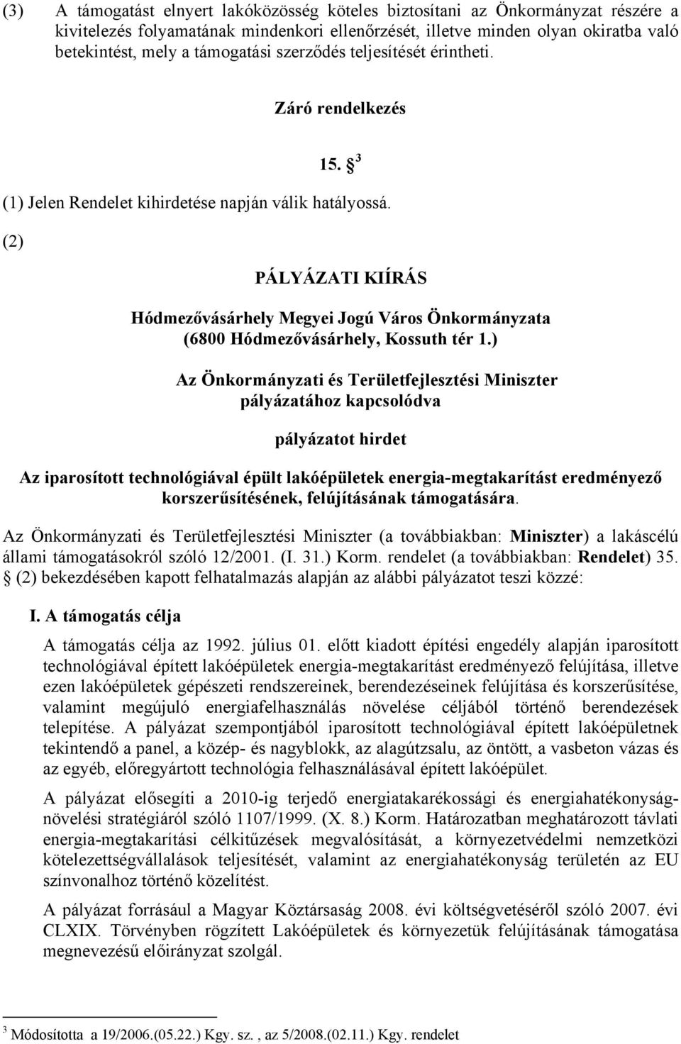 (2) PÁLYÁZATI KIÍRÁS Hódmezővásárhely Megyei Jogú Város Önkormányzata (6800 Hódmezővásárhely, Kossuth tér 1.