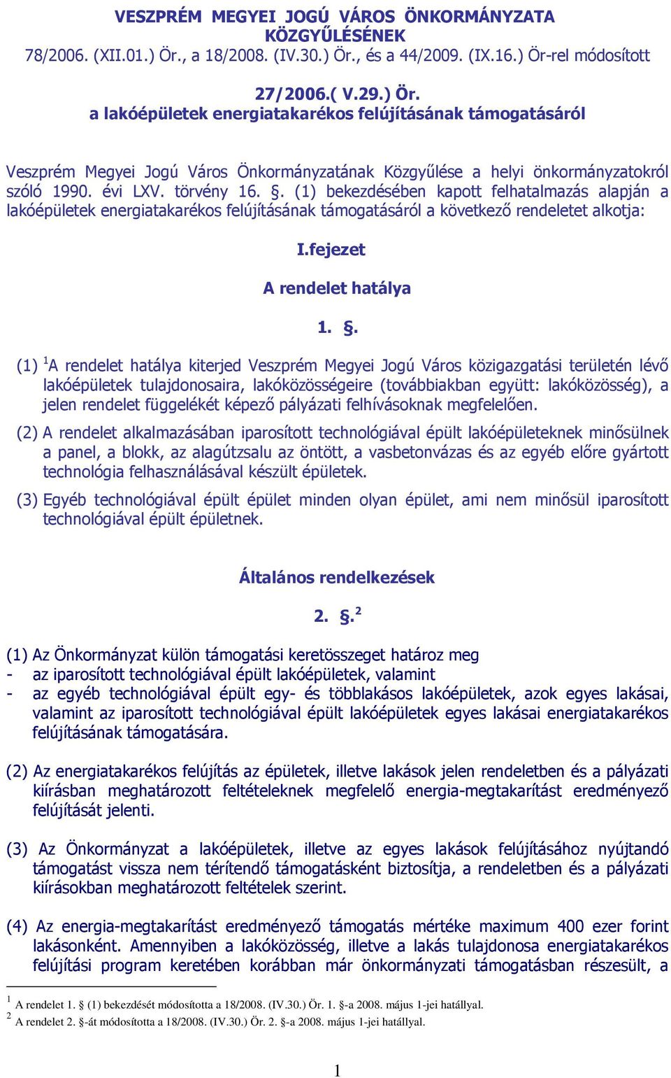 évi LXV. törvény 16.. (1) bekezdésében kapott felhatalmazás alapján a lakóépületek energiatakarékos felújításának támogatásáról a következı rendeletet alkotja: I.fejezet A rendelet hatálya 1.