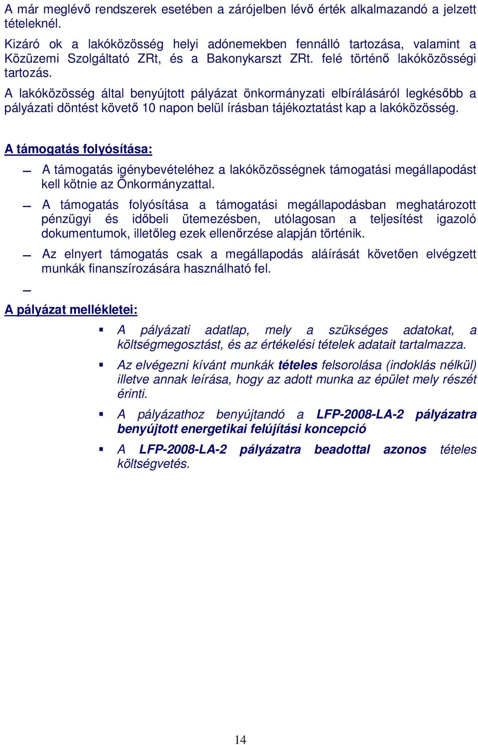 A lakóközösség által benyújtott pályázat önkormányzati elbírálásáról legkésıbb a pályázati döntést követı 10 napon belül írásban tájékoztatást kap a lakóközösség.