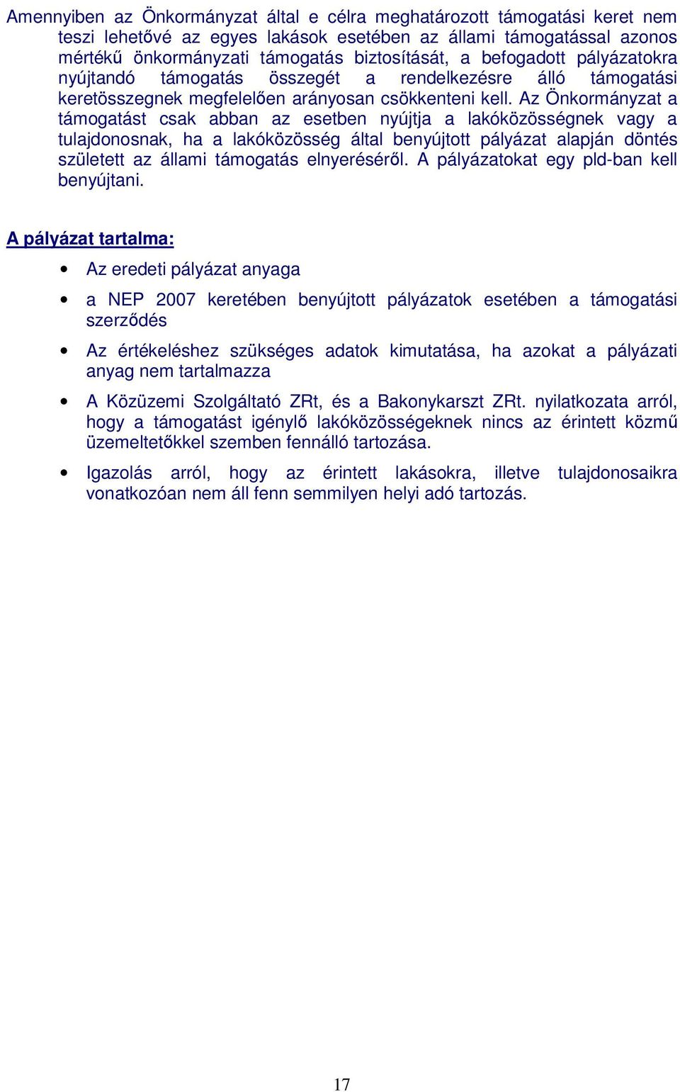 Az Önkormányzat a támogatást csak abban az esetben nyújtja a lakóközösségnek vagy a tulajdonosnak, ha a lakóközösség által benyújtott pályázat alapján döntés született az állami támogatás