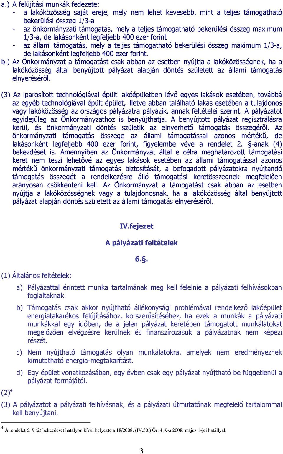 b.) Az Önkormányzat a támogatást csak abban az esetben nyújtja a lakóközösségnek, ha a lakóközösség által benyújtott pályázat alapján döntés született az állami támogatás elnyerésérıl.