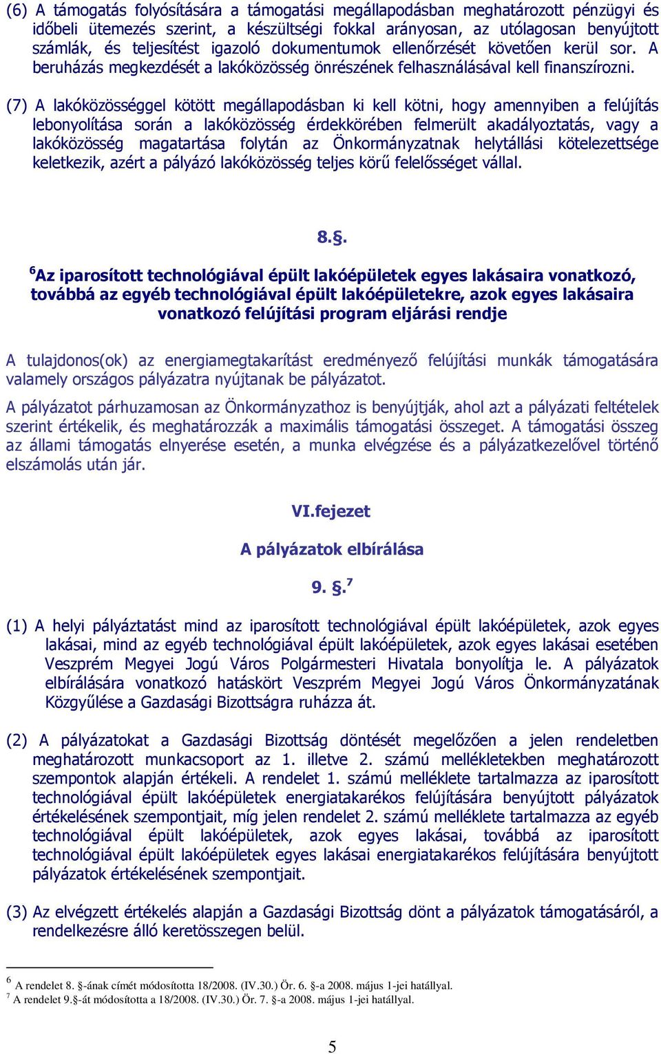 (7) A lakóközösséggel kötött megállapodásban ki kell kötni, hogy amennyiben a felújítás lebonyolítása során a lakóközösség érdekkörében felmerült akadályoztatás, vagy a lakóközösség magatartása