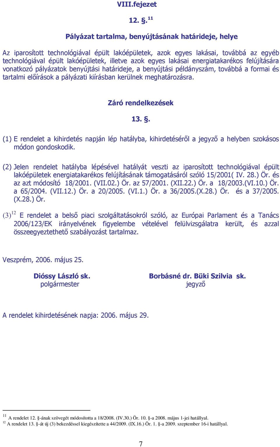 lakásai energiatakarékos felújítására vonatkozó pályázatok benyújtási határideje, a benyújtási példányszám, továbbá a formai és tartalmi elıírások a pályázati kiírásban kerülnek meghatározásra.