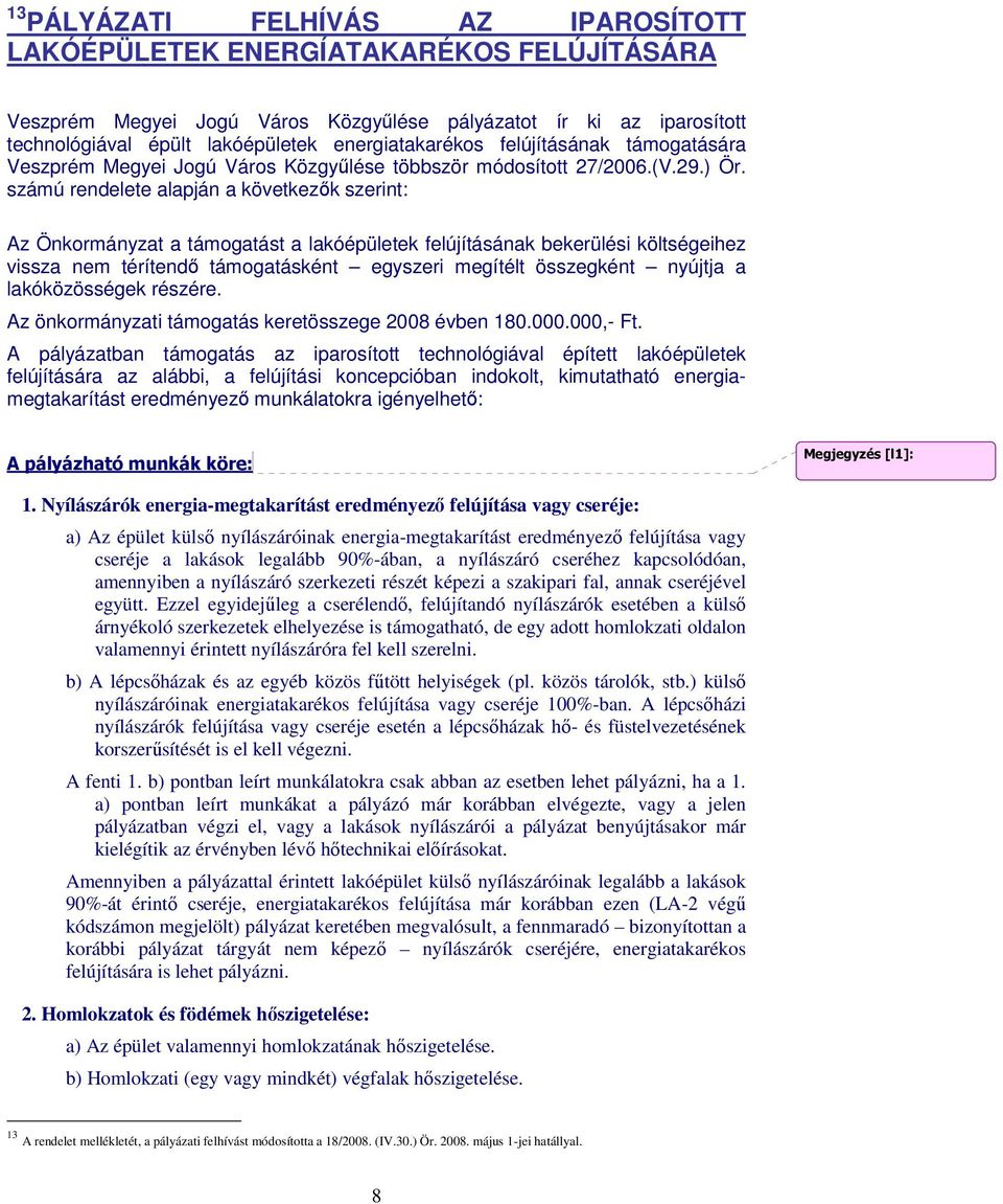 számú rendelete alapján a következık szerint: Az Önkormányzat a támogatást a lakóépületek felújításának bekerülési költségeihez vissza nem térítendı támogatásként egyszeri megítélt összegként nyújtja