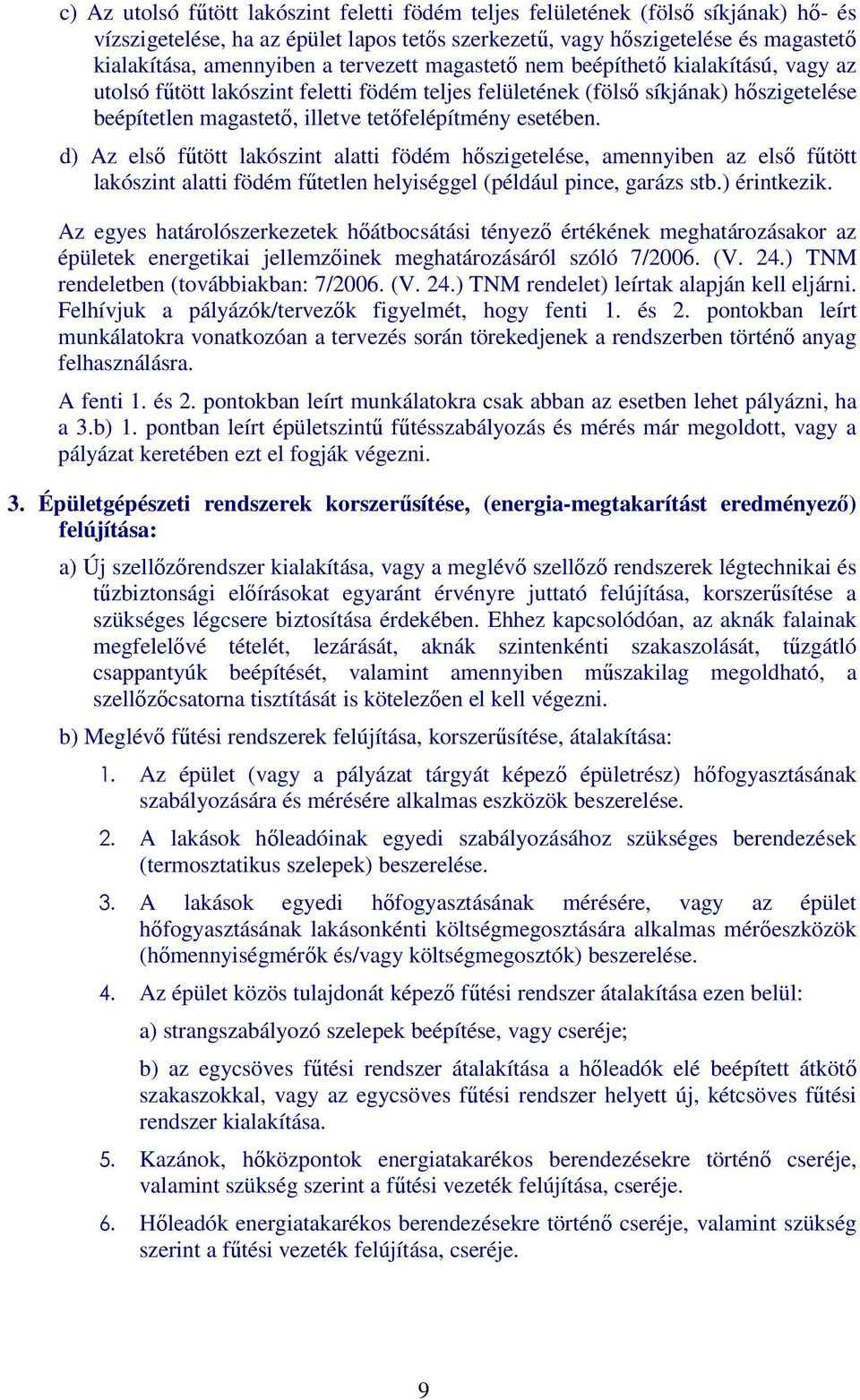 d) Az elsı főtött lakószint alatti födém hıszigetelése, amennyiben az elsı főtött lakószint alatti födém főtetlen helyiséggel (például pince, garázs stb.) érintkezik.