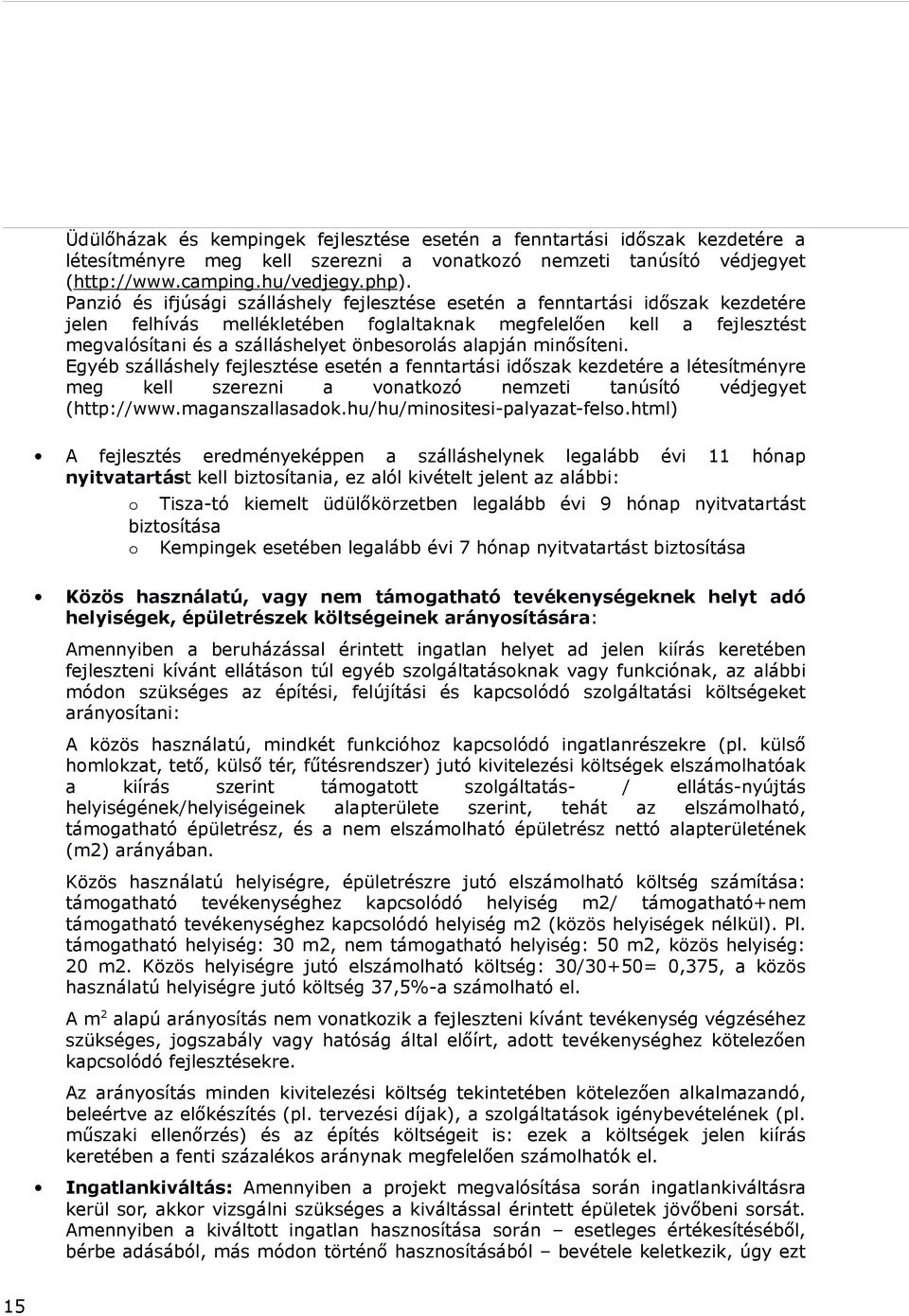 alapján minősíteni. Egyéb szálláshely fejlesztése esetén a fenntartási időszak kezdetére a létesítményre meg kell szerezni a vonatkozó nemzeti tanúsító védjegyet (http://www.maganszallasadok.