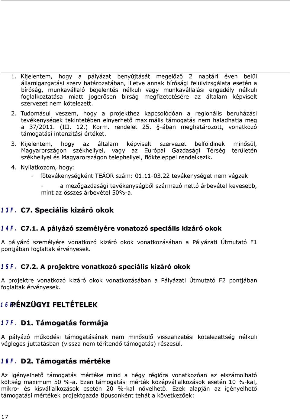 Tudomásul veszem, hogy a projekthez kapcsolódóan a regionális beruházási tevékenységek tekintetében elnyerhető maximális támogatás nem haladhatja meg a 37/2011. (III. 12.) Korm. rendelet 25.