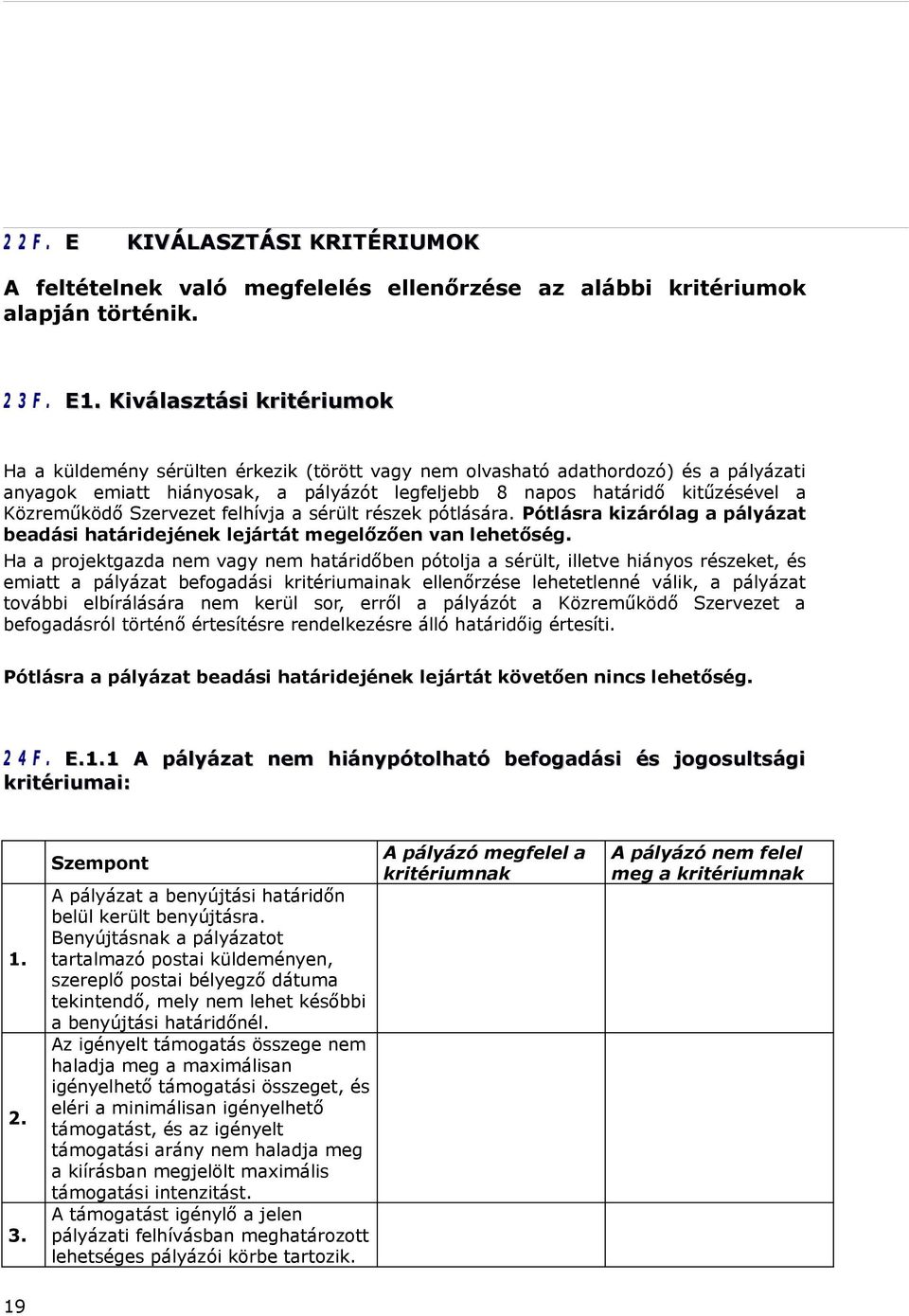 Közreműködő Szervezet felhívja a sérült részek pótlására. Pótlásra kizárólag a pályázat beadási határidejének lejártát megelőzően van lehetőség.