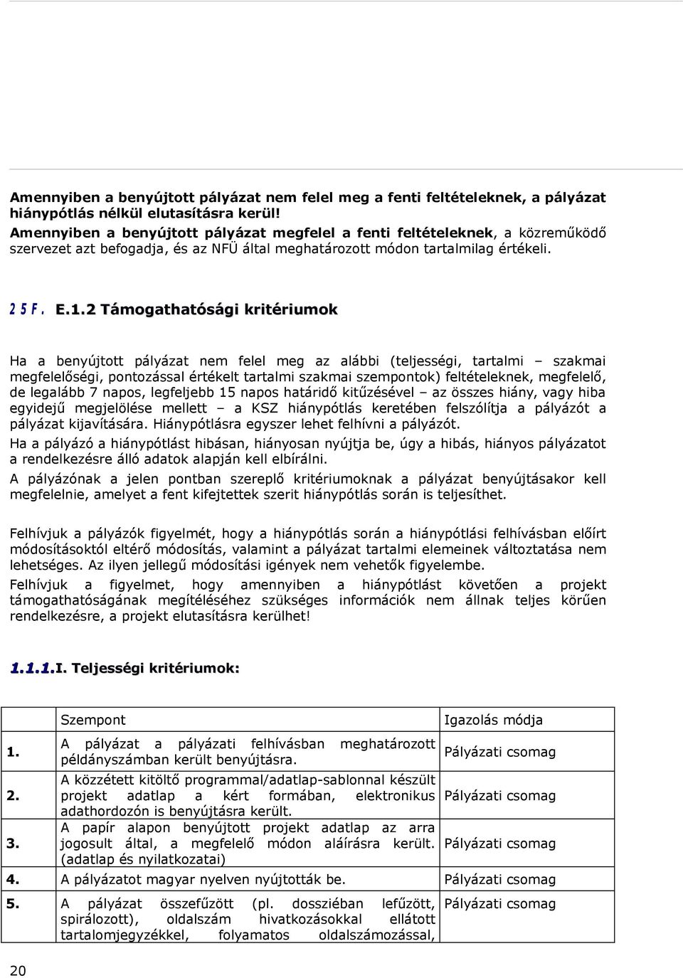 2 Támogathatósági kritériumok Ha a benyújtott pályázat nem felel meg az alábbi (teljességi, tartalmi szakmai megfelelőségi, pontozással értékelt tartalmi szakmai szempontok) feltételeknek, megfelelő,