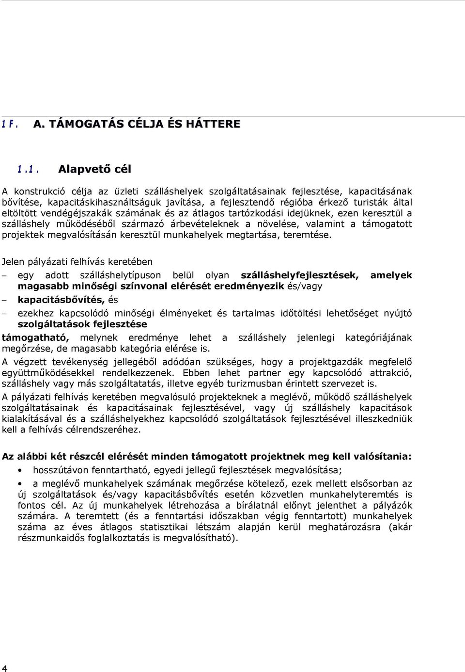 eltöltött vendégéjszakák számának és az átlagos tartózkodási idejüknek, ezen keresztül a szálláshely működéséből származó árbevételeknek a növelése, valamint a támogatott projektek megvalósításán