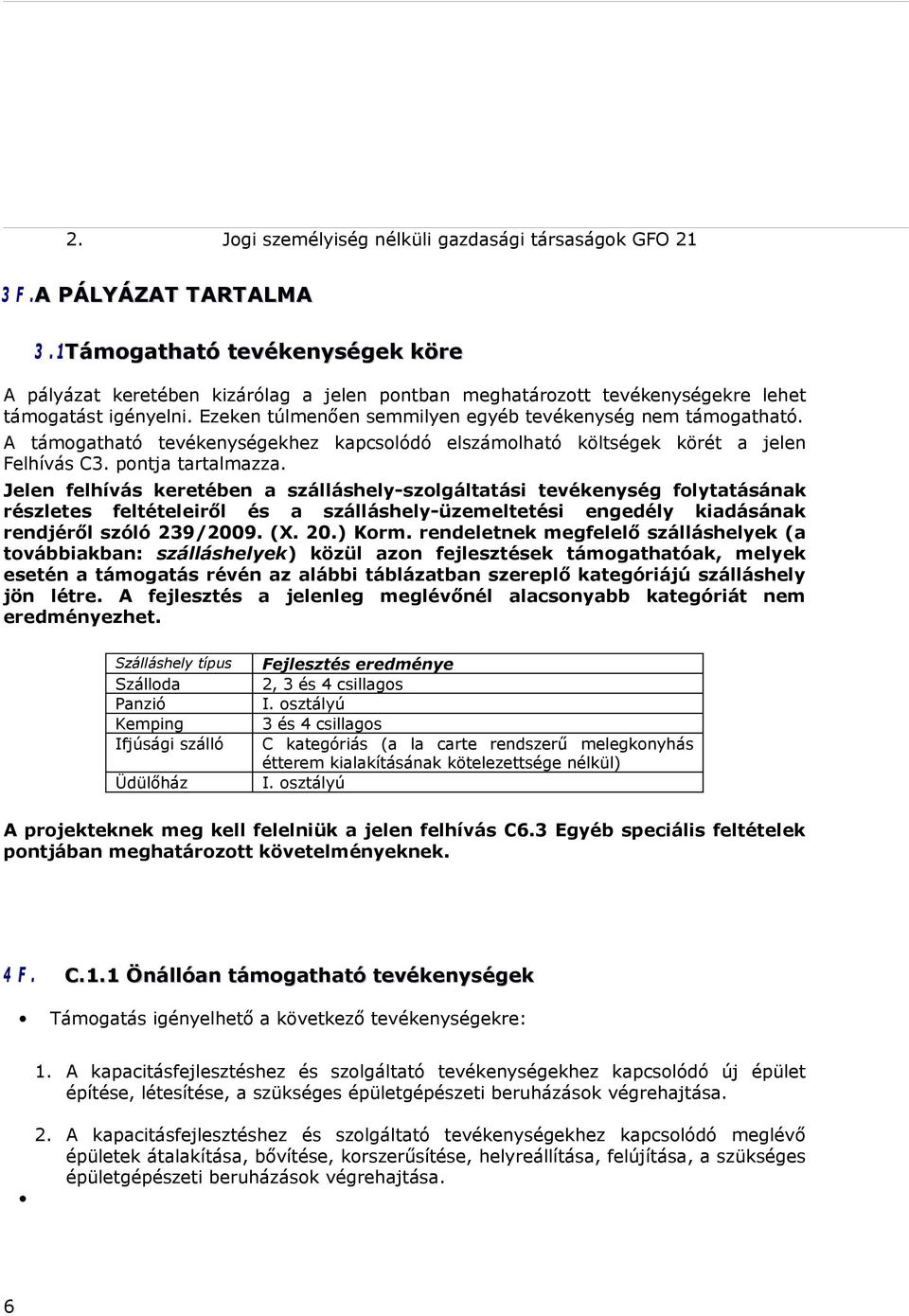 A támogatható tevékenységekhez kapcsolódó elszámolható költségek körét a jelen Felhívás C3. pontja tartalmazza.