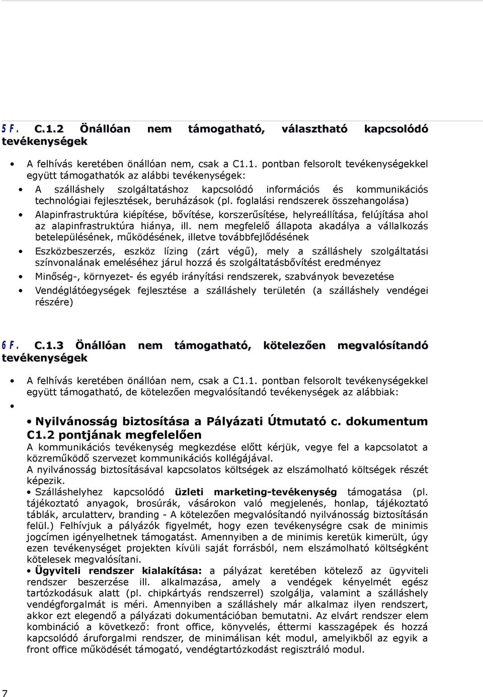 1. pontban felsorolt tevékenységekkel együtt támogathatók az alábbi tevékenységek: A szálláshely szolgáltatáshoz kapcsolódó információs és kommunikációs technológiai fejlesztések, beruházások (pl.