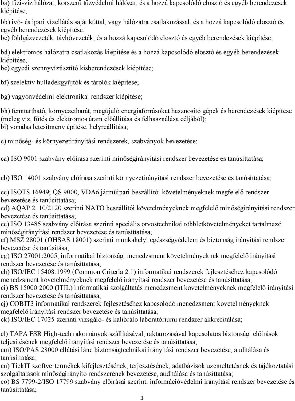 a hozzá kapcsolódó elosztó és egyéb berendezések kiépítése; be) egyedi szennyvíztisztító kisberendezések kiépítése; bf) szelektív hulladékgyűjtők és tárolók kiépítése; bg) vagyonvédelmi elektronikai