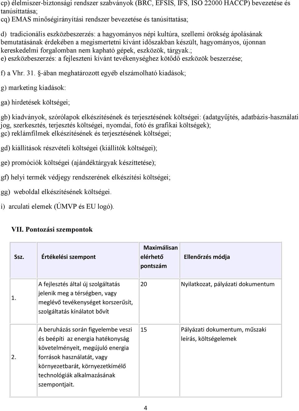 gépek, eszközök, tárgyak.; e) eszközbeszerzés: a fejleszteni kívánt tevékenységhez kötődő eszközök beszerzése; f) a Vhr. 31.