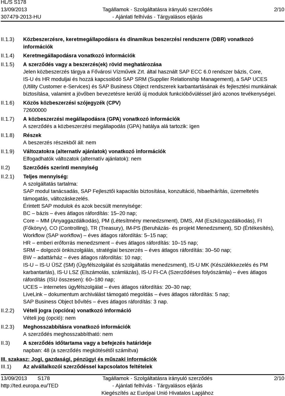 3) Közbeszerzésre, keretmegállapodásra és dinamikus beszerzési rendszerre (DBR) vonatkozó információk Keretmegállapodásra vonatkozó információk A szerződés vagy a beszerzés(ek) rövid meghatározása
