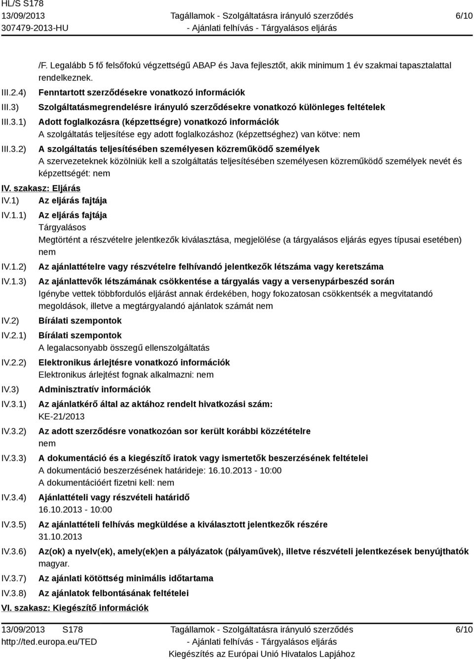 szolgáltatás teljesítése egy adott foglalkozáshoz (képzettséghez) van kötve: nem A szolgáltatás teljesítésében személyesen közreműködő személyek A szervezeteknek közölniük kell a szolgáltatás